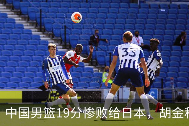 中国男篮19分惨败给日本，胡金秋15+4贺希宁12分，高诗岩表现糟糕