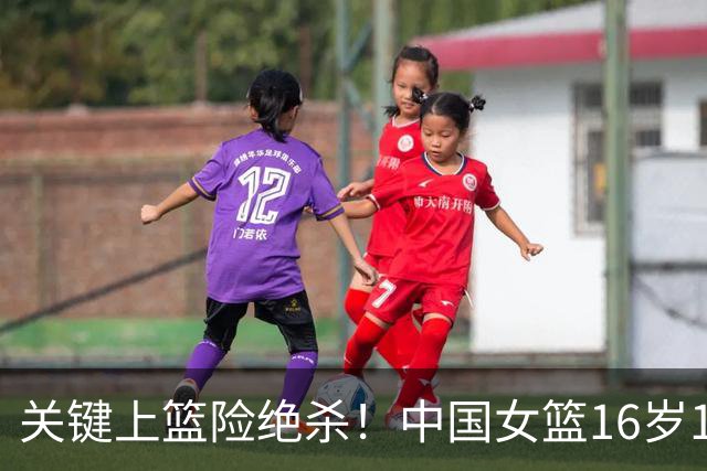 关键上篮险绝杀！中国女篮16岁1米89新星崛起：未来联手2米26张子宇？