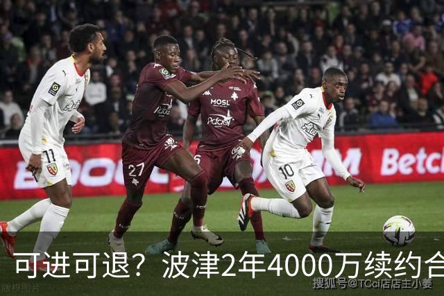 可进可退？波津2年4000万续约合同每个赛季都只有300万保障