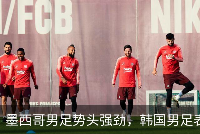 墨西哥男足势头强劲，韩国男足表现优异稳步晋级！