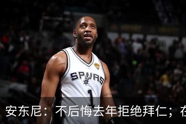 安东尼：不后悔去年拒绝拜仁；在曼联的经历让我更成熟