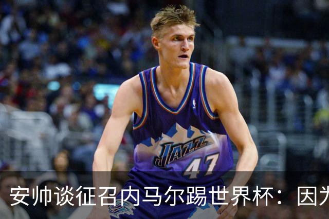 安帅谈征召内马尔踢世界杯：因为他的表现 而不是外界压力