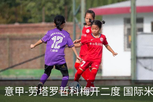 意甲-劳塔罗哲科梅开二度 国际米兰6-0维罗纳