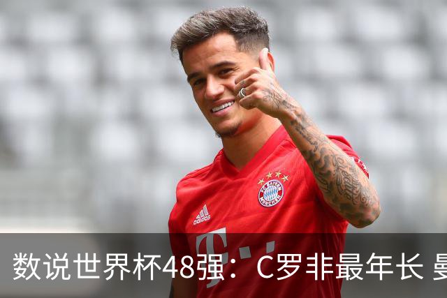 数说世界杯48强：C罗非最年长 曼城19人创纪录 73岁名帅第5次参赛