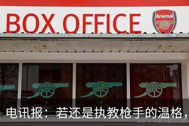 电讯报：若还是执教枪手的温格，会犀利痛斥因凡蒂诺的计划