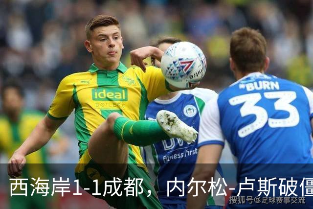 西海岸1-1成都，内尔松-卢斯破僵，费利佩扳平比分