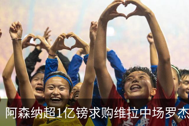 阿森纳超1亿镑求购维拉中场罗杰斯 萨拉赫将加盟贝西克塔斯