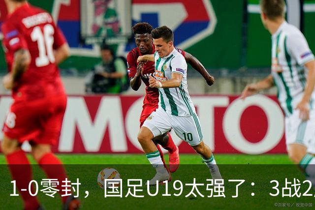 1-0零封，国足U19太强了：3战2胜+2场绝杀！先赛登顶，保留争冠希望