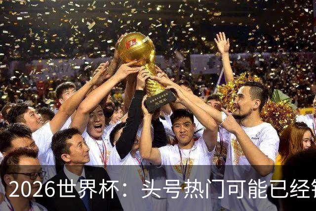 2026世界杯：头号热门可能已经错了！谁会最先翻车？